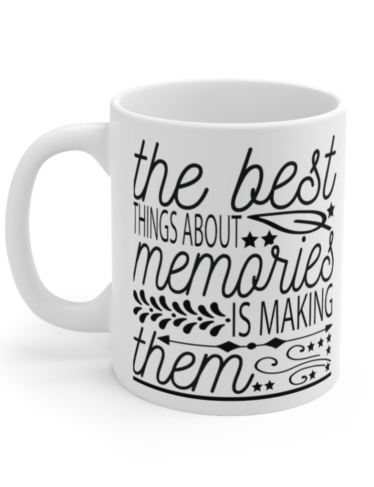 "The Best Things about Memories is Making Them" - Funny Double Sided Print - White Ceramic Mug 11oz