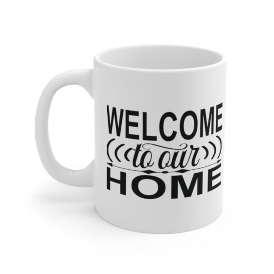 "Welcome to Our Home" - Funny Double Sided Print - White Ceramic Mug 11oz