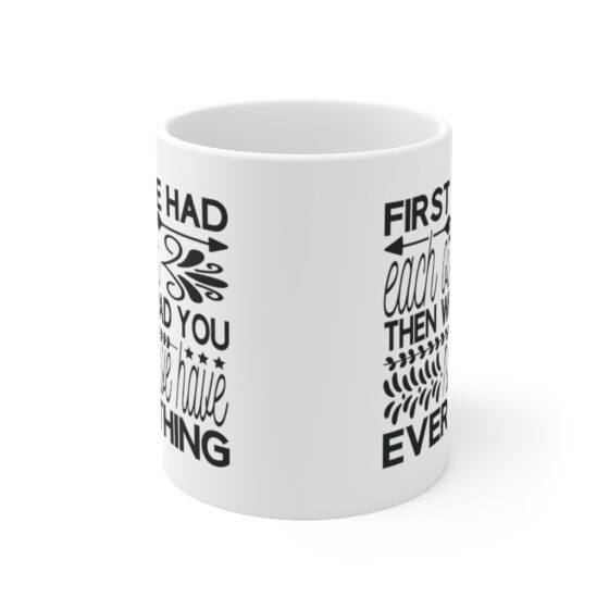 "First We had Each Other Then We had You Now We have Everything" - Funny Double Sided Print - White Ceramic Mug 11oz - Image 2