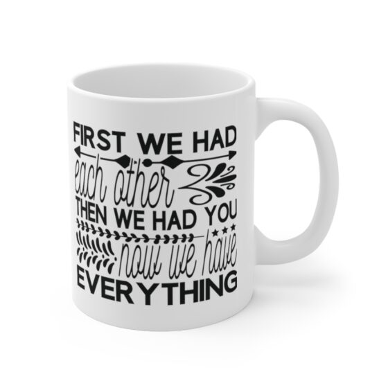 "First We had Each Other Then We had You Now We have Everything" - Funny Double Sided Print - White Ceramic Mug 11oz - Image 3