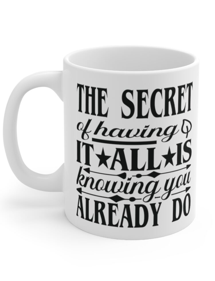 "The Secret of Having it All is Knowing You Already Do" - Funny Double Sided Print - White Ceramic Mug 11oz