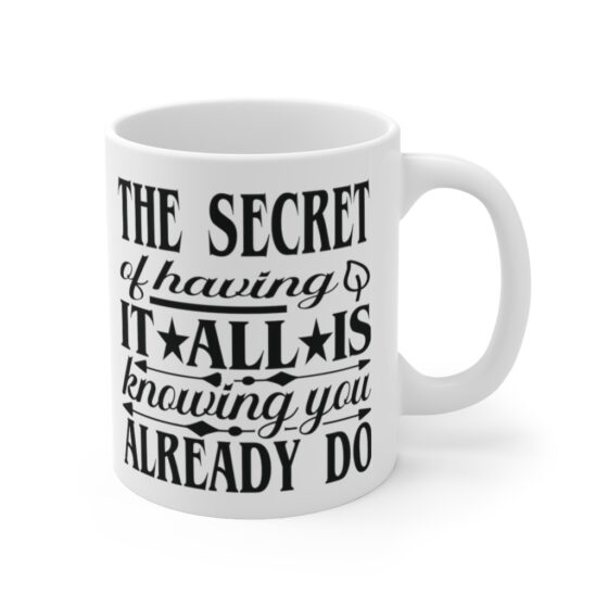 "The Secret of Having it All is Knowing You Already Do" - Funny Double Sided Print - White Ceramic Mug 11oz - Image 3