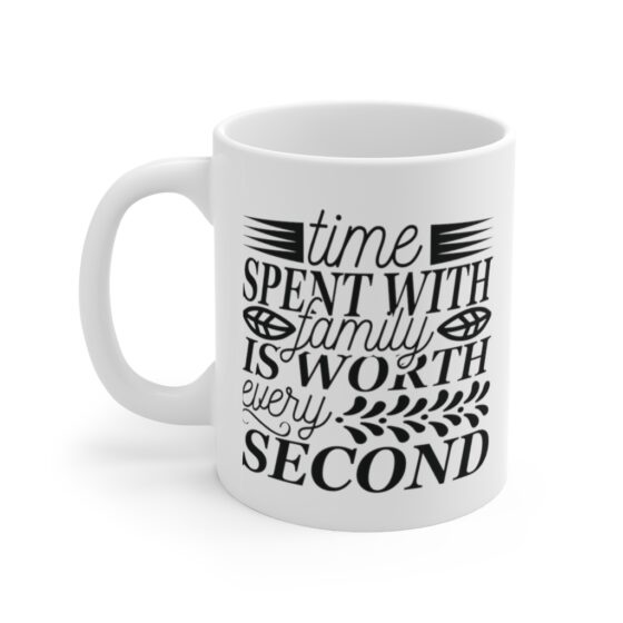 "Time Spent with Family is Worth Every Second" - Funny Double Sided Print - White Ceramic Mug 11oz