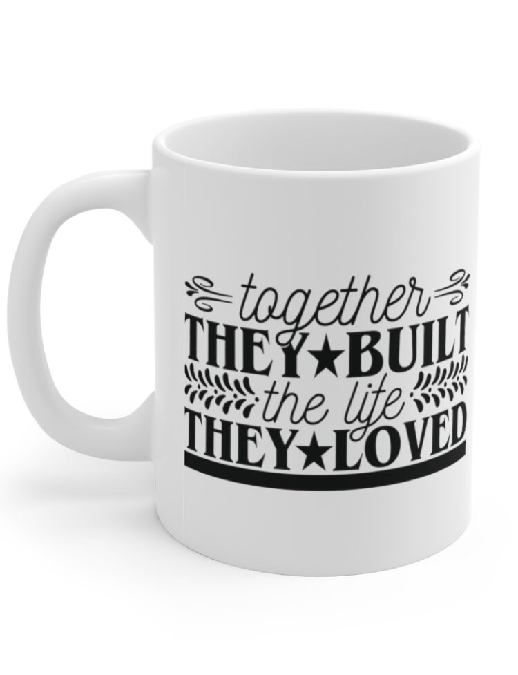 "Together They Built The Life They Loved" - Funny Double Sided Print - White Ceramic Mug 11oz