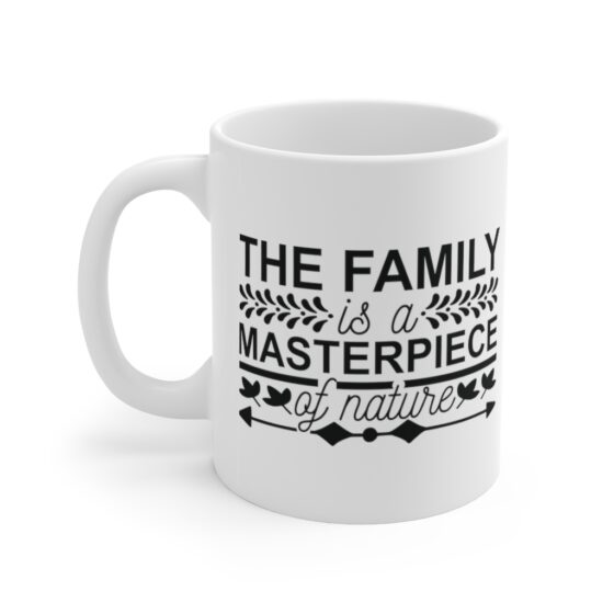 "The Family is a Masterpiece of Nature" - Funny Double Sided Print - White Ceramic Mug 11oz