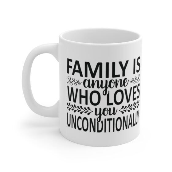 "Family is Anyone who Loves You Unconditionally" - Funny Double Sided Print - White Ceramic Mug 11oz