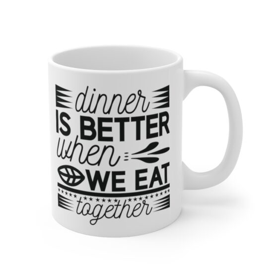 "Dinner is Better When We Eat Together" - Funny Double Sided Print - White Ceramic Mug 11oz - Image 3