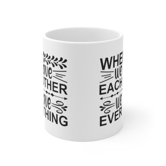 "When We Have Each Other We Have Everything" - Funny Double Sided Print - White Ceramic Mug 11oz - Image 2