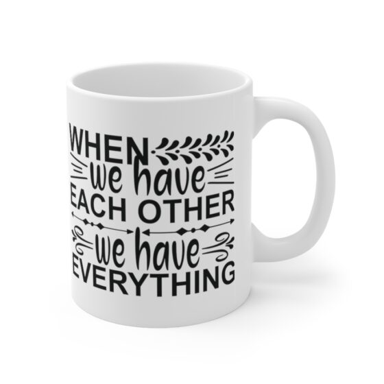 "When We Have Each Other We Have Everything" - Funny Double Sided Print - White Ceramic Mug 11oz - Image 3