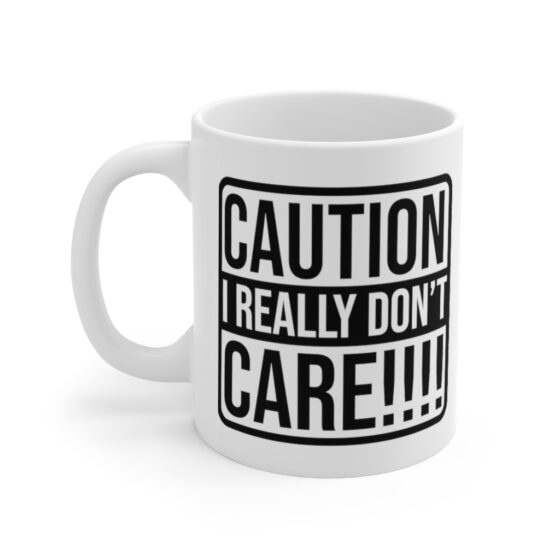 "Caution: I Really Don't Care!!!!" - Funny Double Sided Print - White Ceramic Mug 11oz