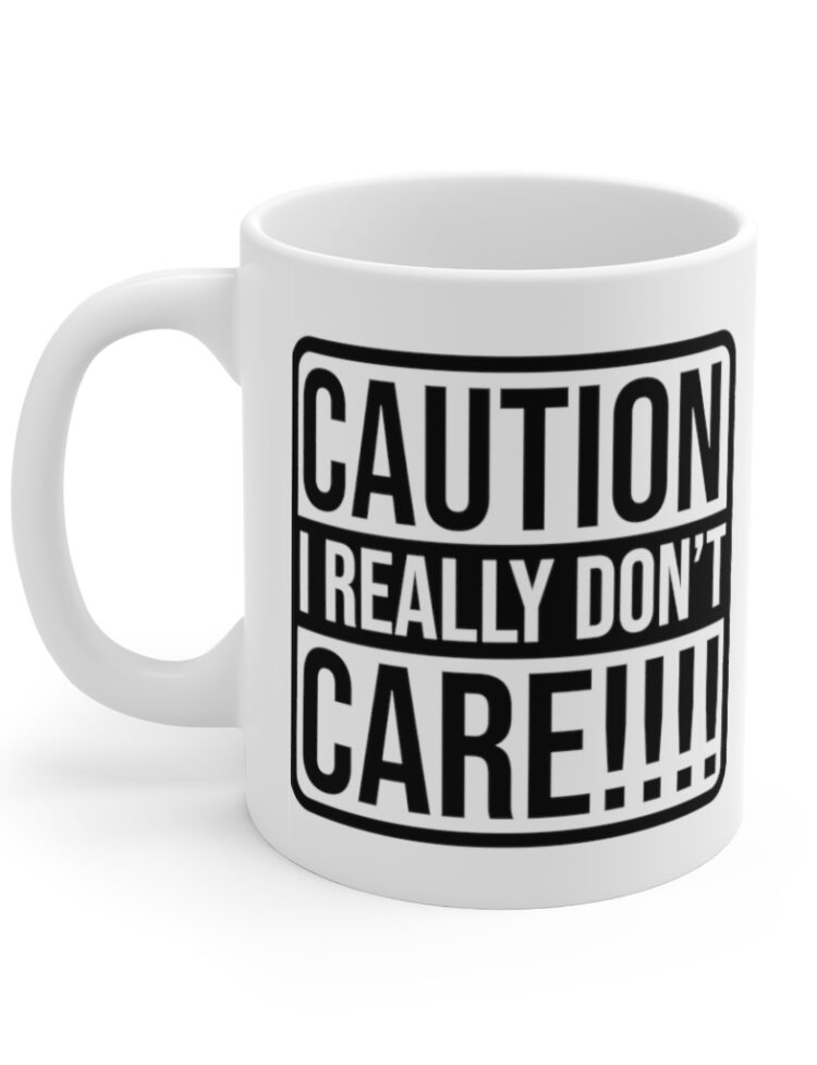 "Caution: I Really Don't Care!!!!" - Funny Double Sided Print - White Ceramic Mug 11oz