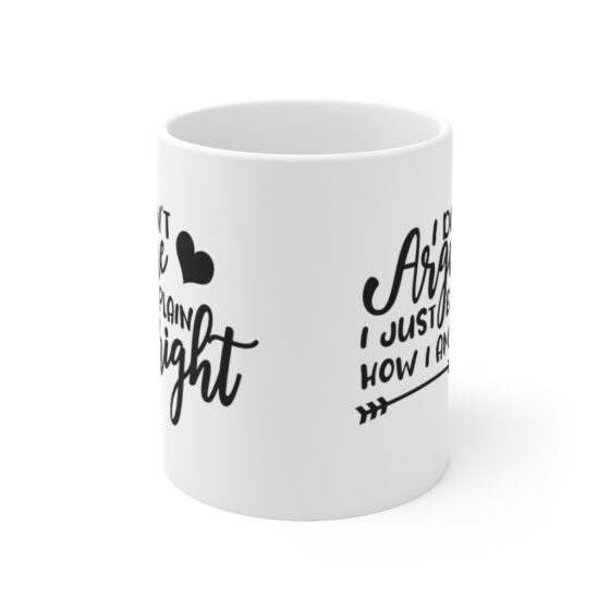 "I Don't Argue I Just Explain How I Am Right" - Funny Double Sided Print - White Ceramic Mug 11oz - Image 2