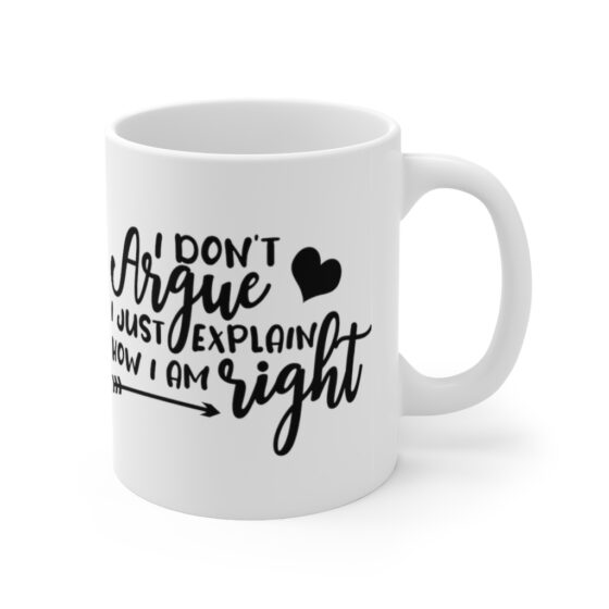 "I Don't Argue I Just Explain How I Am Right" - Funny Double Sided Print - White Ceramic Mug 11oz - Image 3