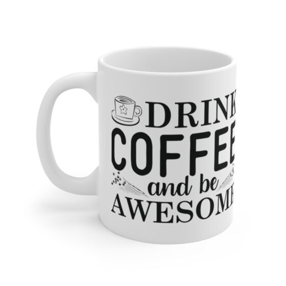 "Drink Coffee and Be Awesome" - Funny Double Sided Print - White Ceramic Mug 11oz