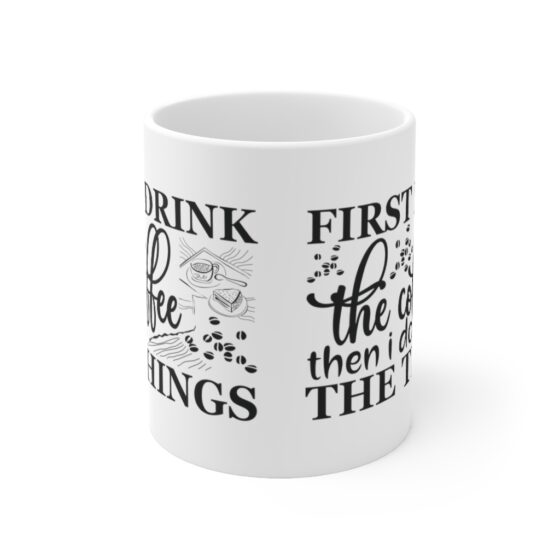 "First Drink The Coffee Then I Do The Things" - Funny Double Sided Print - White Ceramic Mug 11oz - Image 2