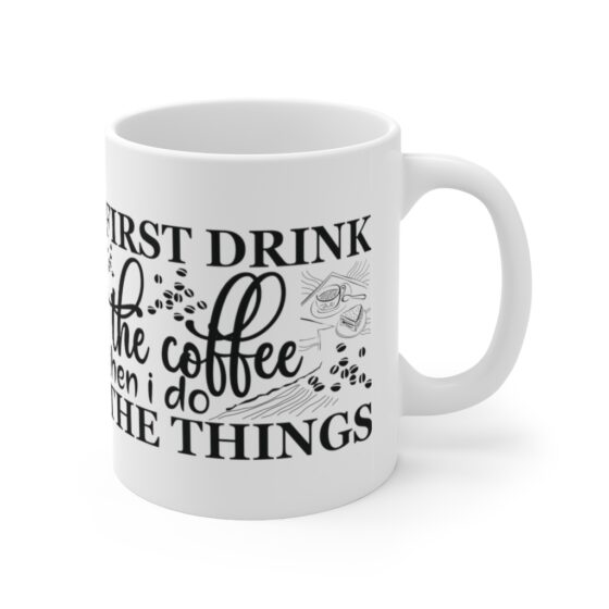 "First Drink The Coffee Then I Do The Things" - Funny Double Sided Print - White Ceramic Mug 11oz - Image 3