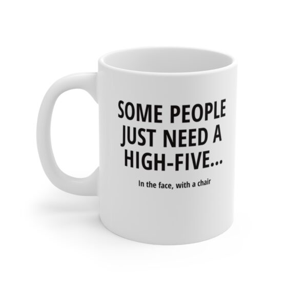 "Some people just need a high-five... In the face with a chair" - Funny Double Sided Print - White Ceramic Mug 11oz
