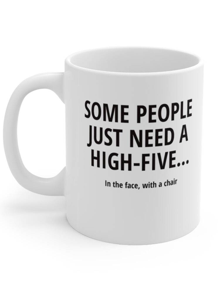 "Some people just need a high-five... In the face with a chair" - Funny Double Sided Print - White Ceramic Mug 11oz