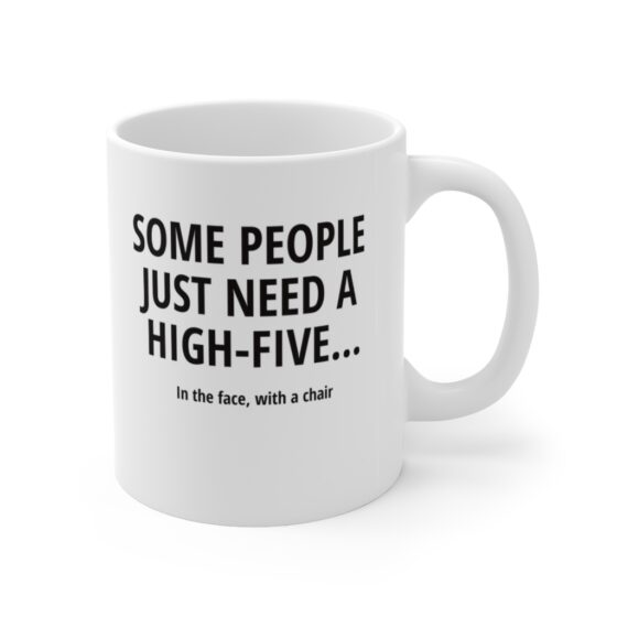 "Some people just need a high-five... In the face with a chair" - Funny Double Sided Print - White Ceramic Mug 11oz - Image 3