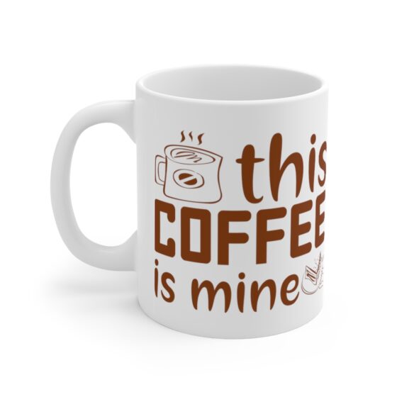 "This Coffee is Mine" - Funny Double Sided Print - White Ceramic Mug 11oz