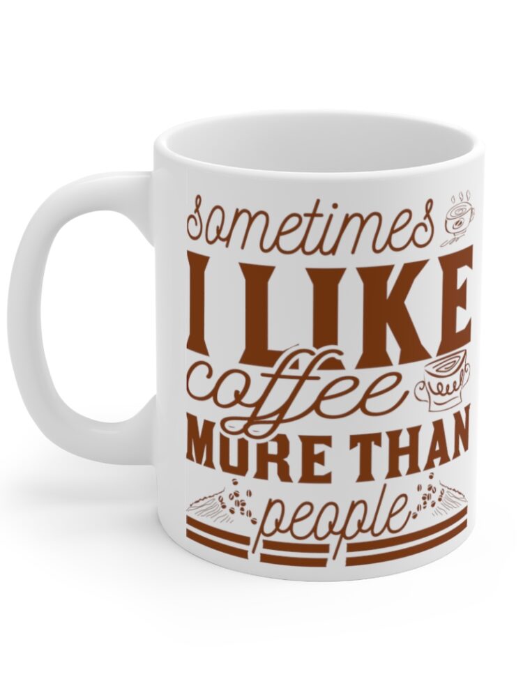 "Sometimes I Like Coffee More Than People" - Funny Double Sided Print - White Ceramic Mug 11oz