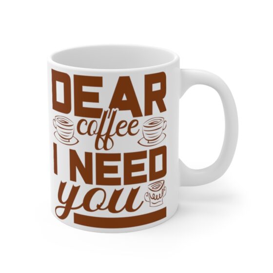 "Dear Coffee I Need You" - Funny Double Sided Print - White Ceramic Mug 11oz - Image 3