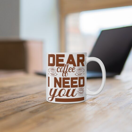 "Dear Coffee I Need You" - Funny Double Sided Print - White Ceramic Mug 11oz - Image 6