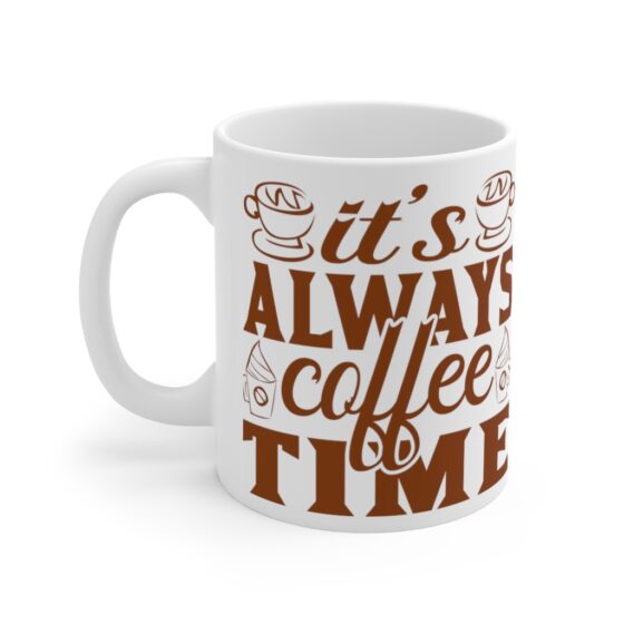 "It's Always Coffee Time" - Funny Double Sided Print - White Ceramic Mug 11oz