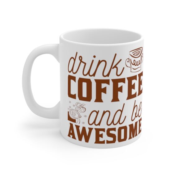 "Drink Coffee and Be Awesome" - Funny Double Sided Print - White Ceramic Mug 11oz