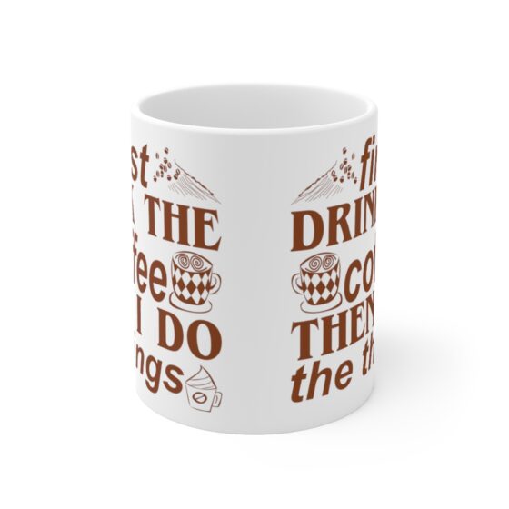 "First Drink The Coffee Then I Do The Things" - Funny Double Sided Print - White Ceramic Mug 11oz - Image 2