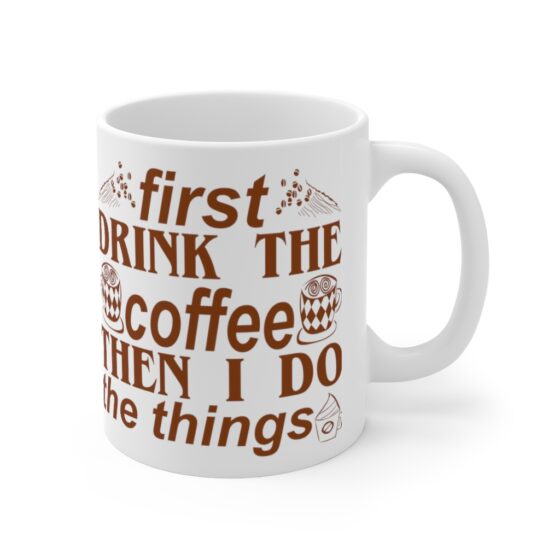 "First Drink The Coffee Then I Do The Things" - Funny Double Sided Print - White Ceramic Mug 11oz - Image 3