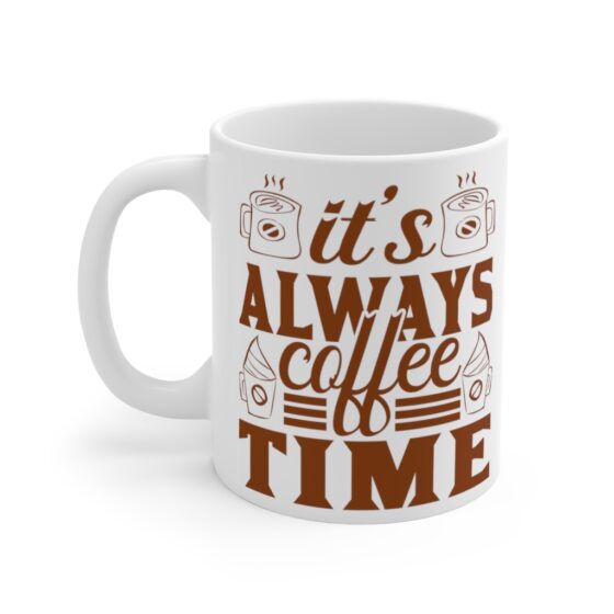 "It's Always Coffee Time" - Funny Double Sided Print - White Ceramic Mug 11oz