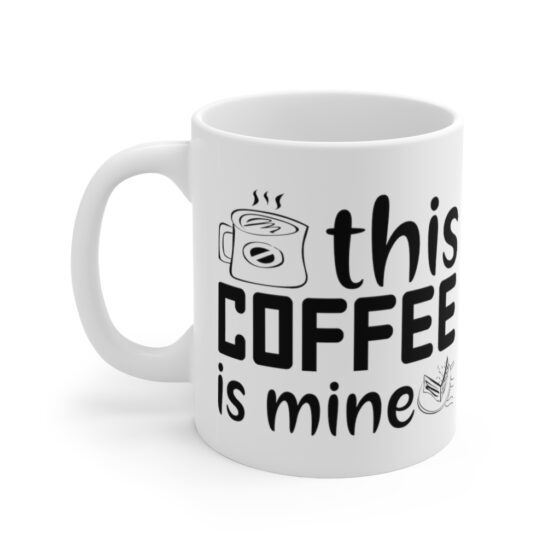 "This Coffee is Mine" - Funny Double Sided Print - White Ceramic Mug 11oz