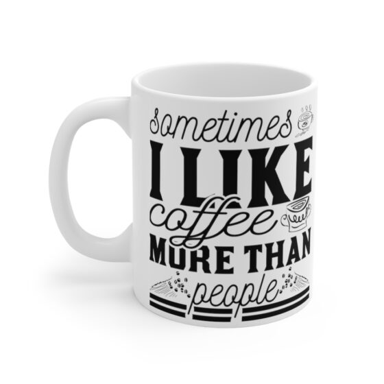 "Sometimes I Like Coffee More Than People" - Funny Double Sided Print - White Ceramic Mug 11oz