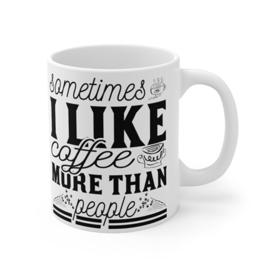 "Sometimes I Like Coffee More Than People" - Funny Double Sided Print - White Ceramic Mug 11oz - Image 3