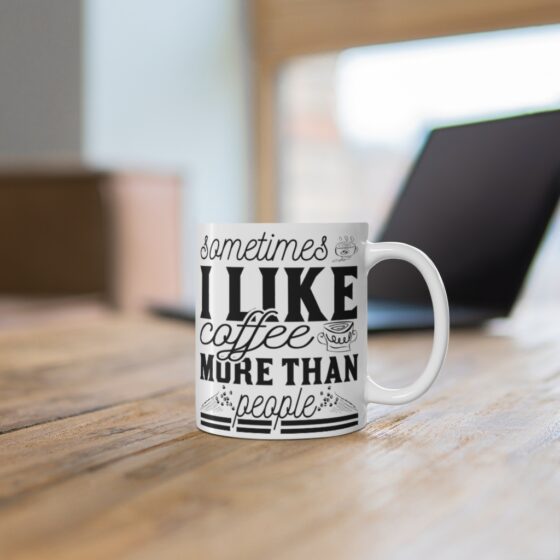 "Sometimes I Like Coffee More Than People" - Funny Double Sided Print - White Ceramic Mug 11oz - Image 6