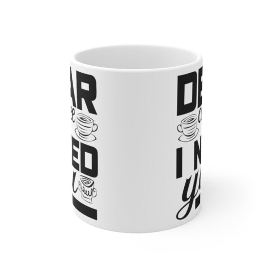 "Dear Coffee I Need You" - Funny Double Sided Print - White Ceramic Mug 11oz - Image 2