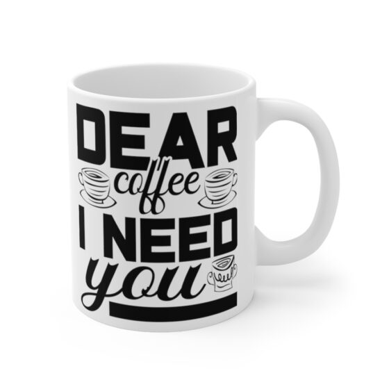 "Dear Coffee I Need You" - Funny Double Sided Print - White Ceramic Mug 11oz - Image 3