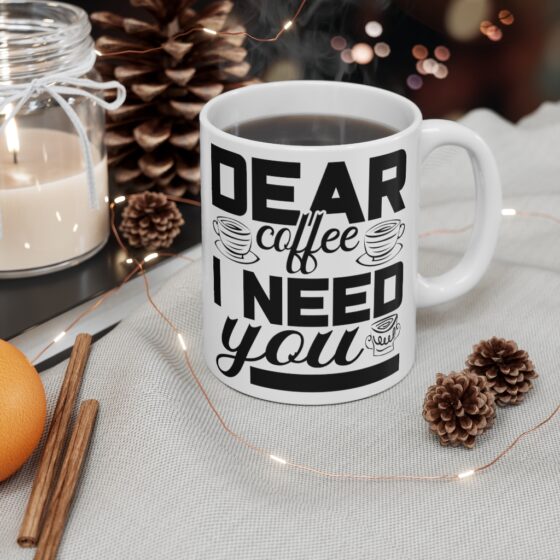 "Dear Coffee I Need You" - Funny Double Sided Print - White Ceramic Mug 11oz - Image 4