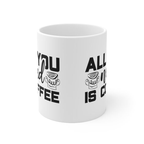 "All You Need is Coffee" - Funny Double Sided Print - White Ceramic Mug 11oz - Image 2