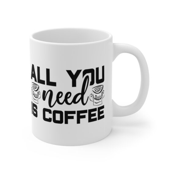 "All You Need is Coffee" - Funny Double Sided Print - White Ceramic Mug 11oz - Image 3