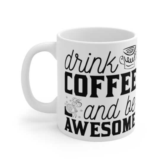 "Drink Coffee and Be Awesome" - Funny Double Sided Print - White Ceramic Mug 11oz