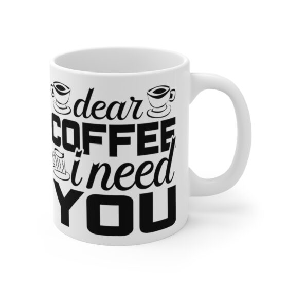 "Dear Coffee I Need You" - Funny Double Sided Print - White Ceramic Mug 11oz - Image 3