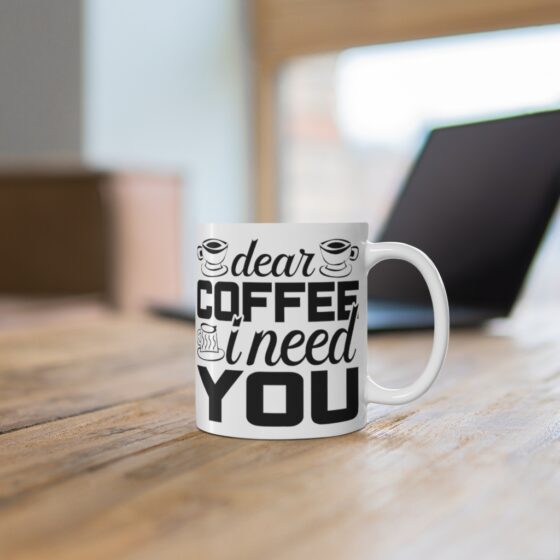 "Dear Coffee I Need You" - Funny Double Sided Print - White Ceramic Mug 11oz - Image 6