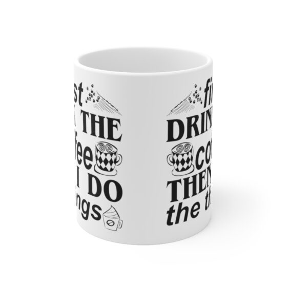 "First Drink The Coffee Then I Do The Things" - Funny Double Sided Print - White Ceramic Mug 11oz - Image 2