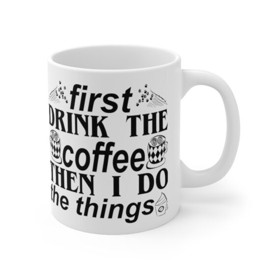 "First Drink The Coffee Then I Do The Things" - Funny Double Sided Print - White Ceramic Mug 11oz - Image 3