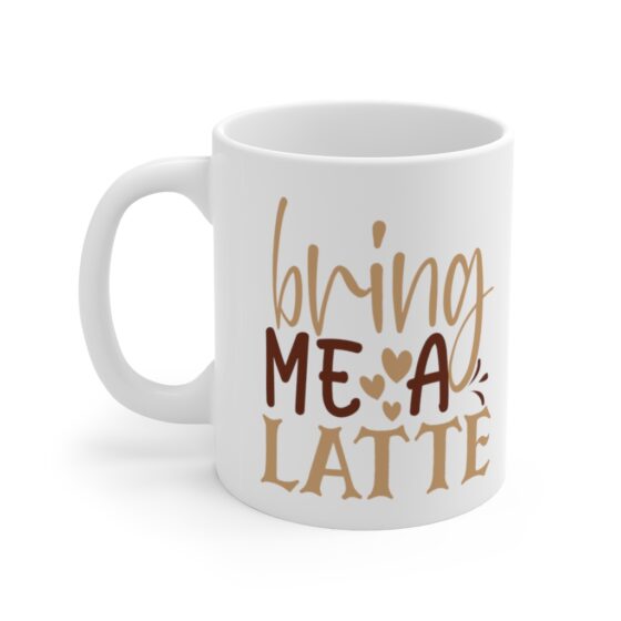 "Bring Me A Latte" - Funny Double Sided Print - White Ceramic Mug 11oz