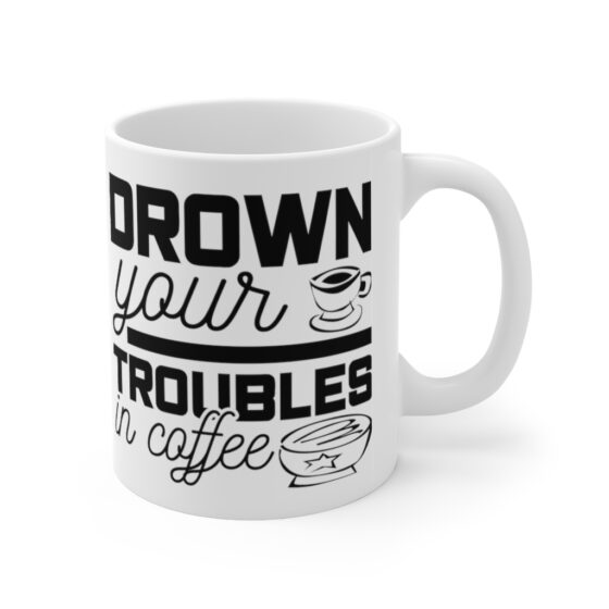 "Drown Your Troubles in Coffee" - Funny Double Sided Print - White Ceramic Mug 11oz - Image 3