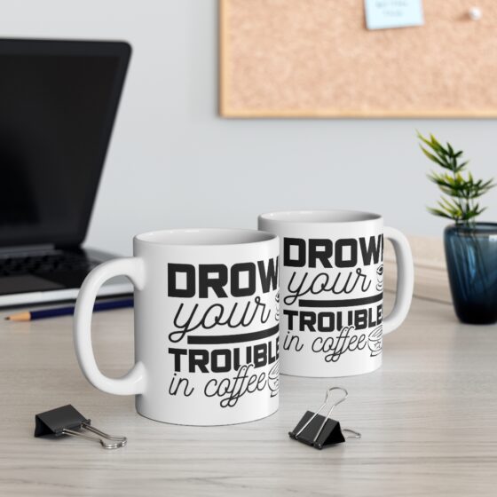 "Drown Your Troubles in Coffee" - Funny Double Sided Print - White Ceramic Mug 11oz - Image 5