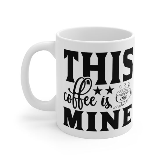 "This Coffee is Mine" - Funny Double Sided Print - White Ceramic Mug 11oz